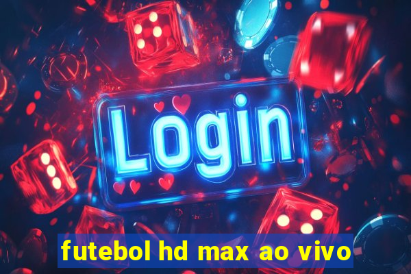 futebol hd max ao vivo